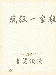 疯狂一家亲全文