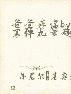 爸爸疼你by心寒弹丸笔趣阁