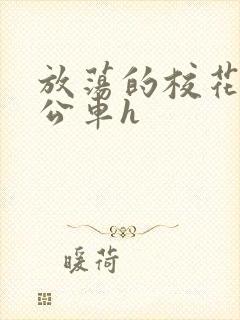 放荡的校花女友公车h