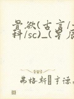 骨欲(古言/骨科/sc)_(星辰鲸落)_最新章