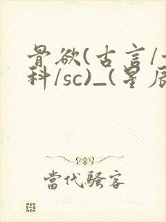 骨欲(古言/骨科/sc)_(星辰鲸落)_最新章