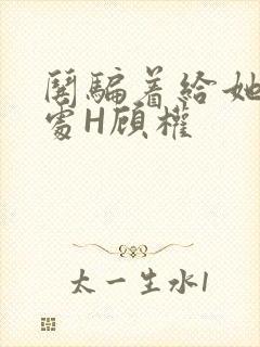 哄骗着给她破了处H顾权