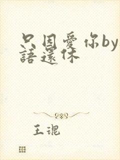只因爱你by欲语还休