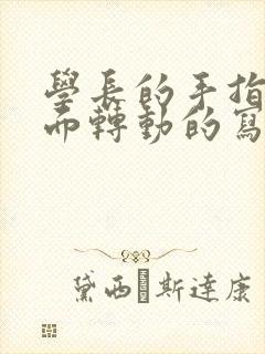 学长的手指在里面转动的写作业呢
