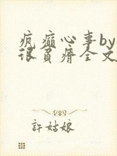 疯癫心事by夜很贫瘠全文免费阅读笔趣阁