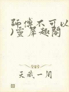 师傅不可以(限)灵犀趣阁封面