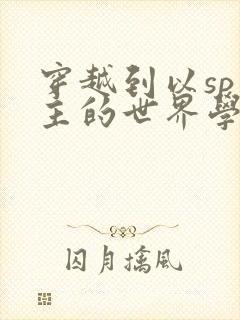 穿越到以sp为主的世界学校封面