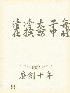 清冷太子每日都在挨龠中醒来小说封面