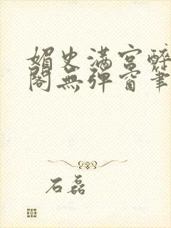 媚史满宫醉笔趣阁无弹窗笔封面