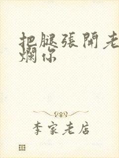 把腿张开老子臊烂你