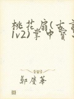 桃花扇(古言,1v2)掌中宝串串香