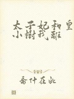 太子妃和皇上在小树我离