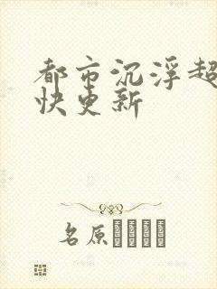 都市沉浮超前超快更新