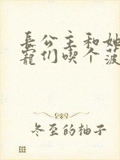 长公主和她的男宠们吃个菠菜卷