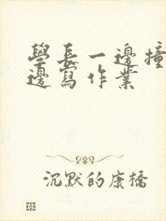 学长一边撞我一边写作业