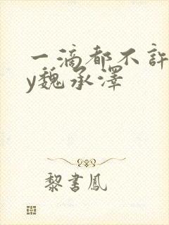一滴都不许漏by魏承泽