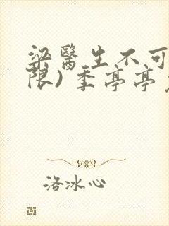 梁医生不可以(限) 季亭亭免费阅读封面