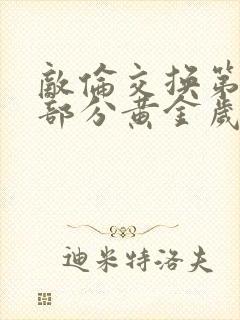 敌伦交换第10部分黄金岁月