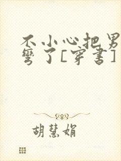 不小心把男主掰弯了[穿书]封面