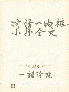畸情~内裤奇缘小丹全文
