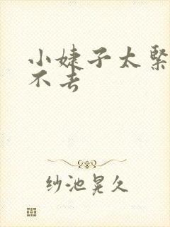 小婕子太紧了进不去