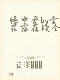 帐中香by金银花露在线全文免费阅读