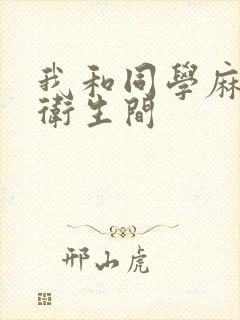 我和同学麻麻在卫生间