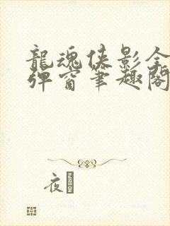龙魂侠影全文无弹窗笔趣阁封面