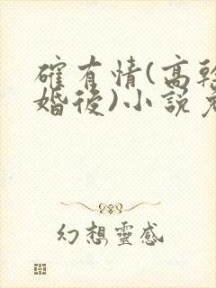 确有情(高干 婚后)小说免费