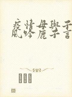 疫情母与子且听风吟鹿子言四