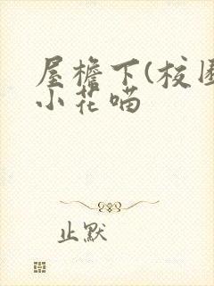 屋檐下(校园)小花喵