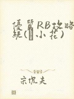 优质RB攻略系统(寀小花)