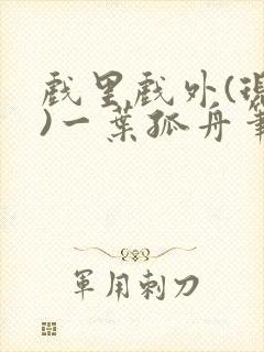戏里戏外(现场)一叶孤舟笔趣阁全文封面