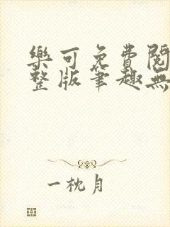 乐可免费阅读完整版笔趣无弹窗