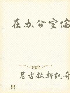 在办公室伦流澡