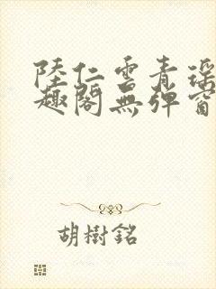 陆仁云青瑶新笔趣阁无弹窗
