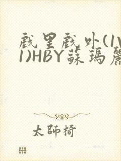 戏里戏外(1V1)HBY苏玛丽全文免费阅读