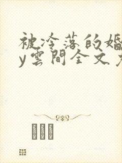 被冷落的婚姻by云间全文免费笔趣阁