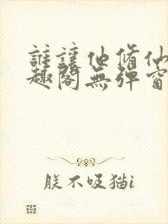 谁让他修仙的笔趣阁无弹窗封面