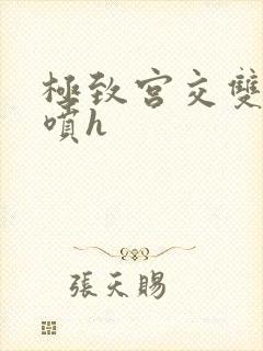 极致宫交双性潮喷h封面