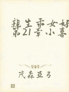 亲生乖女好紧h第21章小喜