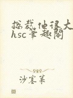 总裁他很大年上hsc笔趣阁封面