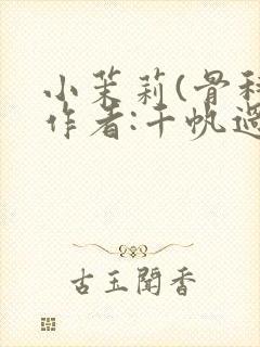 小茉莉(骨科)作者:千帆过尽封面