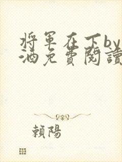 将军在下by烈酒免费阅读