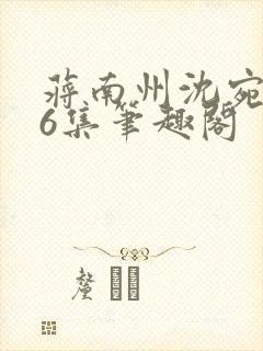 蒋南州沈宛月16集笔趣阁