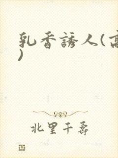 乳香诱人(高h)