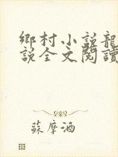 乡村小说龙根小说全文阅读