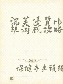 沉芙优质rb系统游戏攻略系统