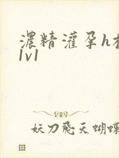 浓精灌孕h校园1v1