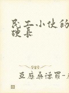 民工小伙的粗大硬长